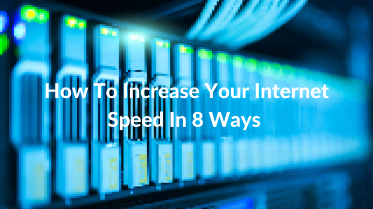 How To Increase Your Internet Speed In 8 Ways